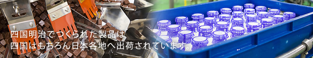 四国明治でつくられた製品は四国はもちろん日本各地へ出荷されています。